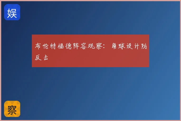 布伦特福德阵容观察:角球设计防反击