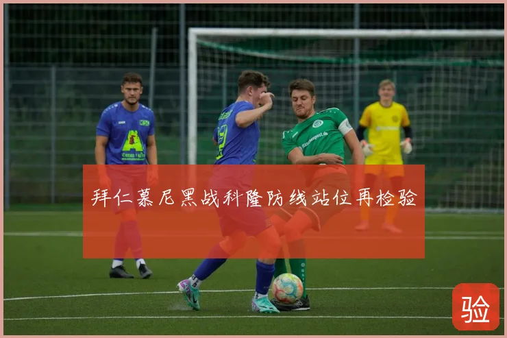 拜仁慕尼黑战科隆防线站位再检验