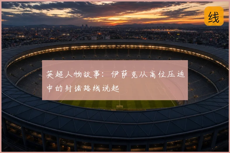英超人物故事：伊萨克从高位压迫中的封堵路线说起