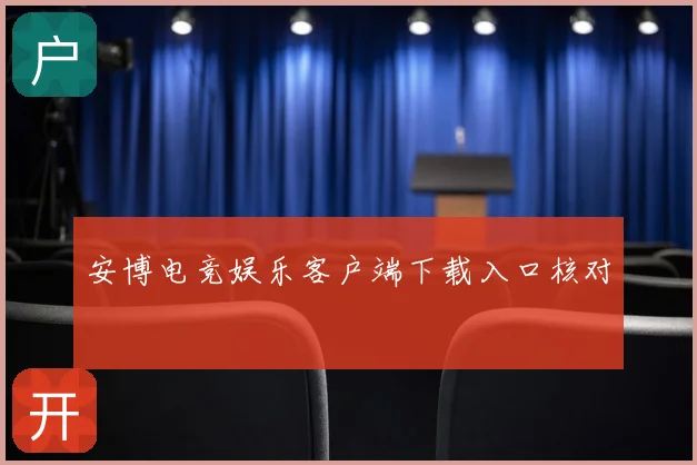 安博电竞娱乐客户端下载入口核对