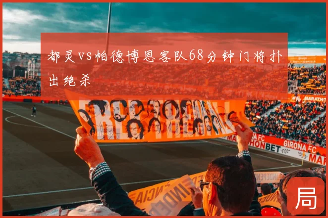 都灵vs帕德博恩客队68分钟门将扑出绝杀