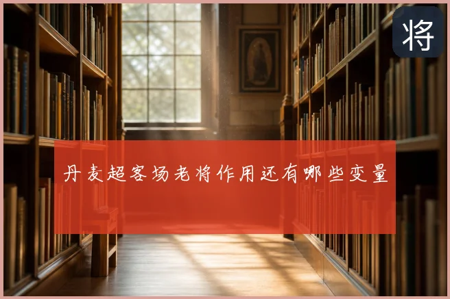 丹麦超客场老将作用还有哪些变量